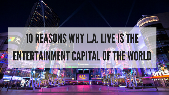 10 Reasons Why L A Live Is The Entertainment Capital Of World 10 Reasons Why L A Live Is The Entertainment Capital Of World